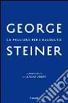 La passione per l'assoluto. E-book. Formato EPUB ebook di George Steiner