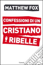 Confessioni di un cristiano ribelle. E-book. Formato EPUB