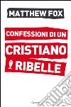 Confessioni di un cristiano ribelle. E-book. Formato PDF ebook