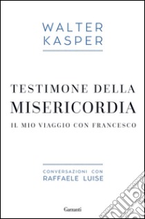 Testimone della misericordia: Il mio viaggio con Francesco. E-book. Formato EPUB ebook di Walter Kasper