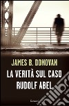 La Verità sul caso Rudolf Abel. E-book. Formato EPUB ebook