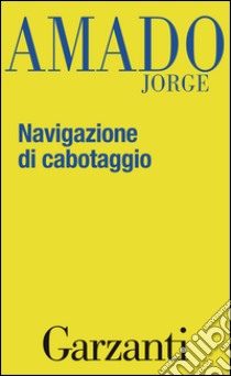 Navigazione di cabotaggio. Appunti per un libro di memorie che non scriverò mai. E-book. Formato EPUB ebook di Jorge Amado