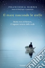 Il mare nasconde le stelle: Storia vera di Ramon, il ragazzo venuto dalle onde. E-book. Formato EPUB ebook