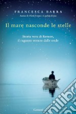 Il mare nasconde le stelle: Storia vera di Ramon, il ragazzo venuto dalle onde. E-book. Formato PDF ebook