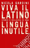 Viva il Latino: Storie e bellezza di una lingua inutile. E-book. Formato PDF ebook