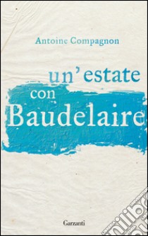 Un'estate con Baudelaire. E-book. Formato EPUB ebook di Antoine Compagnon