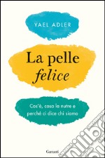 La pelle felice: Cos'è, cosa la nutre e perché ci dice chi siamo. E-book. Formato PDF ebook