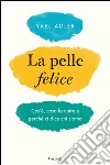 La pelle felice: Cos'è, cosa la nutre e perché ci dice chi siamo. E-book. Formato PDF ebook