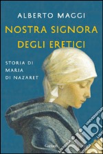 Nostra Signora degli eretici: storia di Maria di Nazaret. E-book. Formato EPUB