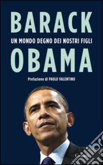 Un mondo degno dei nostri figli: Discorsi 2009-2016. E-book. Formato PDF ebook di Barack Obama