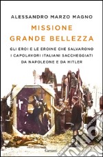 Missione Grande Bellezza: Gli eroi e le eroine che salvarono i capolavori italiani saccheggiati da Napoleone e da Hitler. E-book. Formato PDF ebook