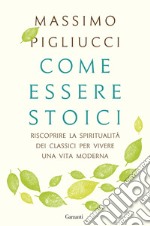 Come essere stoici: Riscoprire la spiritualità degli antichi per vivere una vita moderna. E-book. Formato EPUB ebook