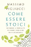 Come essere stoici: Riscoprire la spiritualità degli antichi per vivere una vita moderna. E-book. Formato PDF ebook