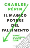 Il magico potere del fallimento: Perché la sconfitta ci rende liberi. E-book. Formato EPUB ebook di Charles Pépin