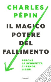 Il magico potere del fallimento: Perché la sconfitta ci rende liberi. E-book. Formato PDF ebook di Charles Pépin