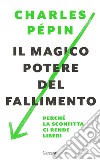 Il magico potere del fallimento: Perché la sconfitta ci rende liberi. E-book. Formato PDF ebook di Charles Pépin