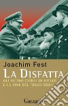 La disfatta: Gli ultimi giorni di Hitler e la fine del Terzo Reich. E-book. Formato EPUB ebook