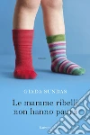 Le mamme ribelli non hanno paura. E-book. Formato EPUB ebook di Giada Sundas