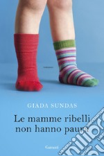 Le mamme ribelli non hanno paura. E-book. Formato PDF ebook