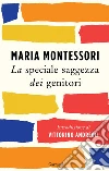 La speciale saggezza dei genitori. E-book. Formato PDF ebook di Maria Montessori