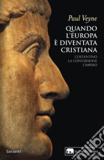 Quando l'Europa è diventata cristiana: Costantino, la conversione, l’impero. E-book. Formato EPUB ebook di Paul Veyne