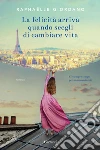 La felicità arriva quando scegli di cambiare vita. E-book. Formato PDF ebook di Raphaëlle Giordano
