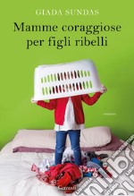 Mamme coraggiose per figli ribelli. E-book. Formato EPUB ebook