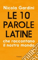 Le 10 parole latine che raccontano il nostro mondo. E-book. Formato EPUB ebook