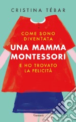 Come sono diventata una mamma Montessori e ho trovato la felicità. E-book. Formato EPUB