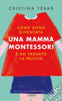 Come sono diventata una mamma Montessori e ho trovato la felicità. E-book. Formato PDF ebook di Cristina Tébar
