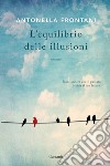 L’equilibrio delle illusioni. E-book. Formato EPUB ebook di Antonella Frontani