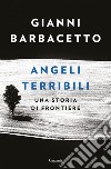 Angeli terribili: Una storia di frontiere. E-book. Formato PDF ebook di Gianni Barbacetto