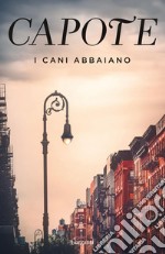 I cani abbaiano: Impressioni giovanili, ricordi e ritratti di luoghi e persone dai taccuini di un grande autore del Novecento. E-book. Formato EPUB ebook