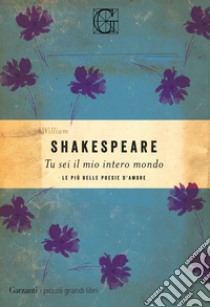 Tu sei il mio intero mondo: Le più belle poesie d'amore. E-book. Formato EPUB ebook di William Shakespeare