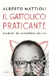 Il gattolico praticante: Esercizi di devozione felina. E-book. Formato EPUB ebook di Alberto Mattioli