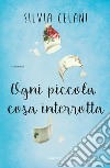 Ogni piccola cosa interrotta. E-book. Formato EPUB ebook di Silvia Celani