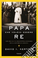 Il papa che voleva essere re: 1849: Pio IX e il sogno rivoluzionario della Repubblica romana. E-book. Formato EPUB