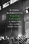 Piazza Fontana: Il primo atto dell’ultima guerra italiana. E-book. Formato PDF ebook di Gianni Barbacetto