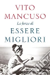 La forza di essere migliori. E-book. Formato EPUB ebook di Vito Mancuso