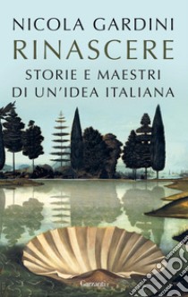 Rinascere: Storie e maestri di un’idea italiana. E-book. Formato PDF ebook di Nicola Gardini