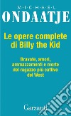 Le opere complete di Billy the Kid: Bravate, amori, amazzamenti e morte del ragazzo più cattivo del West. E-book. Formato EPUB ebook