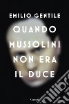 Quando Mussolini non era il Duce. E-book. Formato EPUB ebook di Emilio Gentile