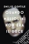 Quando Mussolini non era il Duce. E-book. Formato PDF ebook di Emilio Gentile
