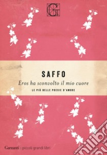 Eros ha sconvolto il mio cuore: Le più belle poesie d'amore. E-book. Formato EPUB ebook di Saffo