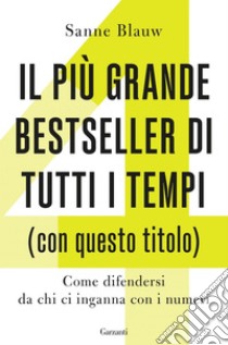 Il più grande bestseller di tutti i tempi (con questo titolo): Come difendersi da chi ci inganna con i numeri. E-book. Formato PDF ebook di Sanne Blauw