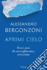 Aprimi cielo: Dieci anni di raccoglimento, articolato. E-book. Formato EPUB ebook