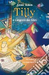 Tilly e i segreti dei libri. E-book. Formato PDF ebook di Anna James
