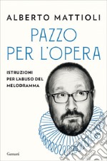 Pazzo per l’opera: Istruzioni per l’abuso del melodramma. E-book. Formato EPUB ebook