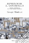 Riprendere il controllo: Nuove comunità per una nuova politica. E-book. Formato EPUB ebook di George Monbiot