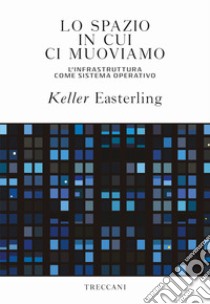 Lo spazio in cui ci muoviamo: L'infrastruttura come sistema operativo. E-book. Formato EPUB ebook di Keller Easterling